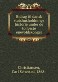 Bidrag til dansk statshusholdnings historie under de to forste enevoldskonger