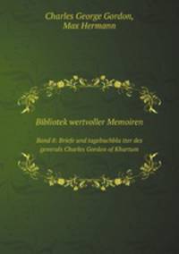 Bibliotek wertvoller Memoiren. Band 8: Briefe und tagebuchblatter des generals Charles Gordon of Khartum