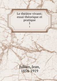 Le theatre vivant; essai theorique et pratique