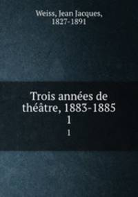Trois annees de theatre, 1883-1885