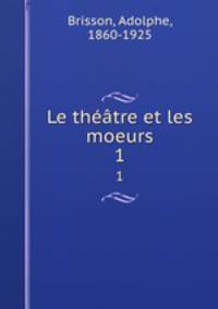 Le thtre et les moeurs. 1