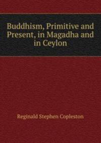 Buddhism, Primitive and Present, in Magadha and in Ceylon