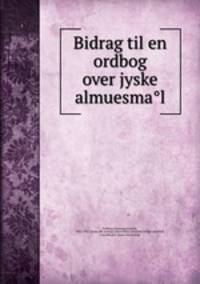 Bidrag til en ordbog over jyske almuesma?l