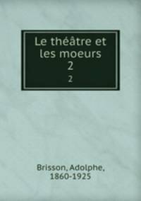 Le thtre et les moeurs. 2