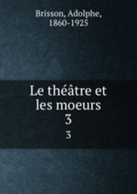 Le thtre et les moeurs. 3