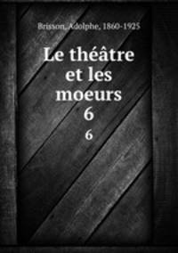 Le thtre et les moeurs. 6