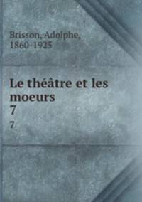 Le thtre et les moeurs. 7