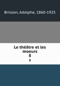 Le thtre et les moeurs. 8
