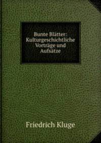 Bunte Blatter: Kulturgeschichtliche Vortrage und Aufsatze