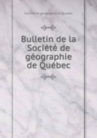 Bulletin de la Societe de geographie de Quebec