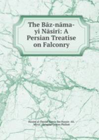 The Baz-nama-yi Nasiri: A Persian Treatise on Falconry