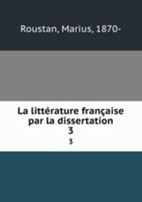 La littrature franaise par la dissertation. 3