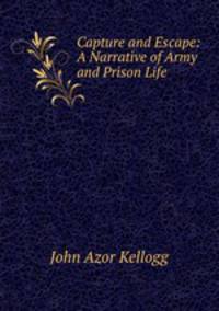 Capture and Escape: A Narrative of Army and Prison Life