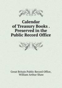 Calendar of Treasury Books . Preserved in the Public Record Office