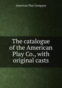 The catalogue of the American Play Co., with original casts