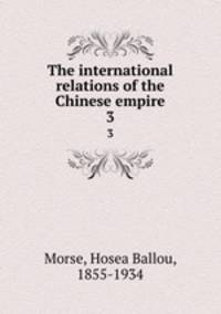 The international relations of the Chinese empire. 3