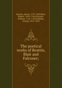 The poetical works of Beattie, Blair and Falconer;
