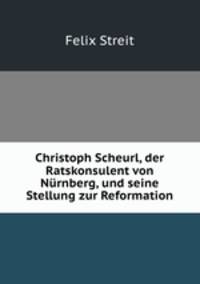 Christoph Scheurl, der Ratskonsulent von Nurnberg, und seine Stellung zur Reformation