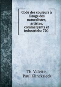 Code des couleurs a lusage des naturalistes, artistes, commercants et industriels: 720 .
