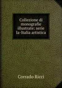 Collezione di monografie illustrate: serie Ia-Italia artistica