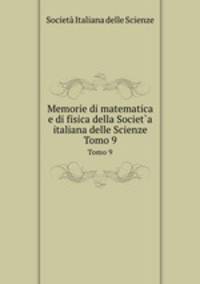 Memorie di matematica e di fisica della Societ`a italiana delle Scienze. Tomo 9