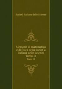 Memorie di matematica e di fisica della Societ`a italiana delle Scienze. Tomo 11