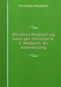 Christian Molbech og hans son Christian K.F. Molbech: En brevveksling