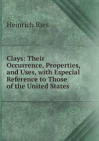 Clays: Their Occurrence, Properties, and Uses, with Especial Reference to Those of the United States