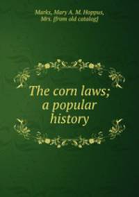 The corn laws; a popular history