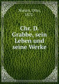 Chr. D. Grabbe, sein Leben und seine Werke