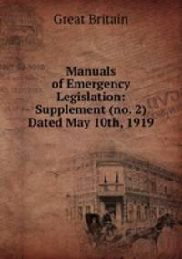 Manuals of Emergency Legislation: Supplement (no. 2) Dated May 10th, 1919 .