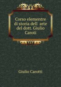 Corso elementre di storia dell ?arte del dott. Giulio Caroti