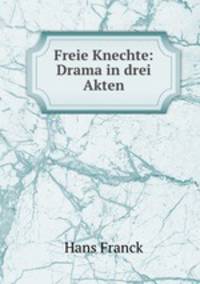 Freie Knechte: Drama in drei Akten