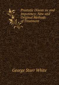 Prostatic Diseas sic and Impotency: New and Original Methods of Treatment