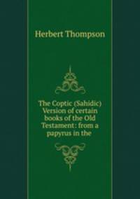 The Coptic (Sahidic) Version of certain books of the Old Testament: from a papyrus in the .