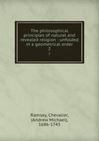 The philosophical principles of natural and revealed religion : unfolded in a geometrical order. 2