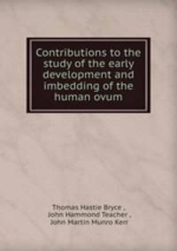 Contributions to the study of the early development and imbedding of the human ovum