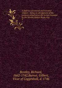 A Defence of natural and revealed religion : being an abridgment of the sermons preached at the lecture founded by the Honble Robert Boyle, Esq.. 3