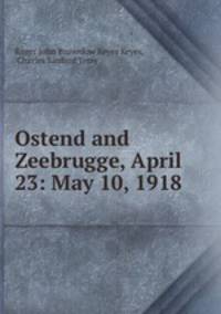 Ostend and Zeebrugge, April 23: May 10, 1918