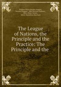 The League of Nations, the Principle and the Practice: The Principle and the .