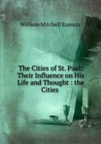 The Cities of St. Paul: Their Influence on His Life and Thought : the Cities .