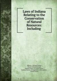 Laws of Indiana Relating to the Conservation of Natural Resources: Including .