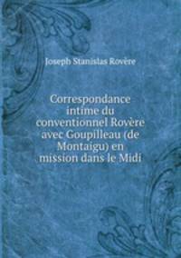 Correspondance intime du conventionnel Rovere avec Goupilleau (de Montaigu) en mission dans le Midi
