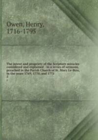 The intent and propriety of the Scripture miracles considered and explained : in a series of sermons, preached in the Parish Church of St. Mary Le-Bow, in the years 1769, 1770, and 1771 . 2