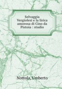 Selvaggia Vergiolesi e la lirica amorosa di Cino da Pistoia : studio
