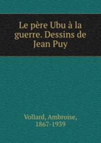 Le pere Ubu a la guerre. Dessins de Jean Puy