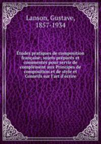 Etudes pratiques de composition francaise; sujets prepares et commentes pour servir de complement aux Principes de composition et de style et Conseils sur l
