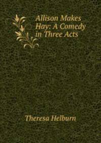 Allison Makes Hay: A Comedy in Three Acts