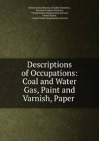 Descriptions of Occupations: Coal and Water Gas, Paint and Varnish, Paper .