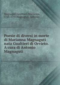 Poesie di diversi in morte di Marianna Magnaguti nata Gualtieri di Orvieto. A cura di Antonio Magnaguti